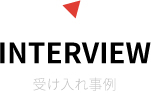 INTERVIEW 受け入れ事例